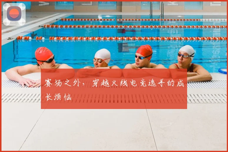 赛场之外,穿越火线电竞选手的成长烦恼