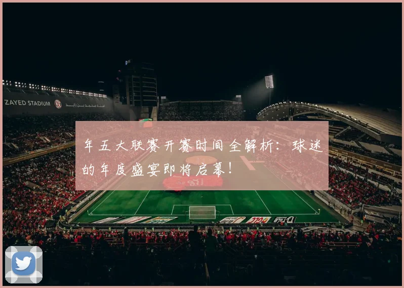 年五大联赛开赛时间全解析：球迷的年度盛宴即将启幕！